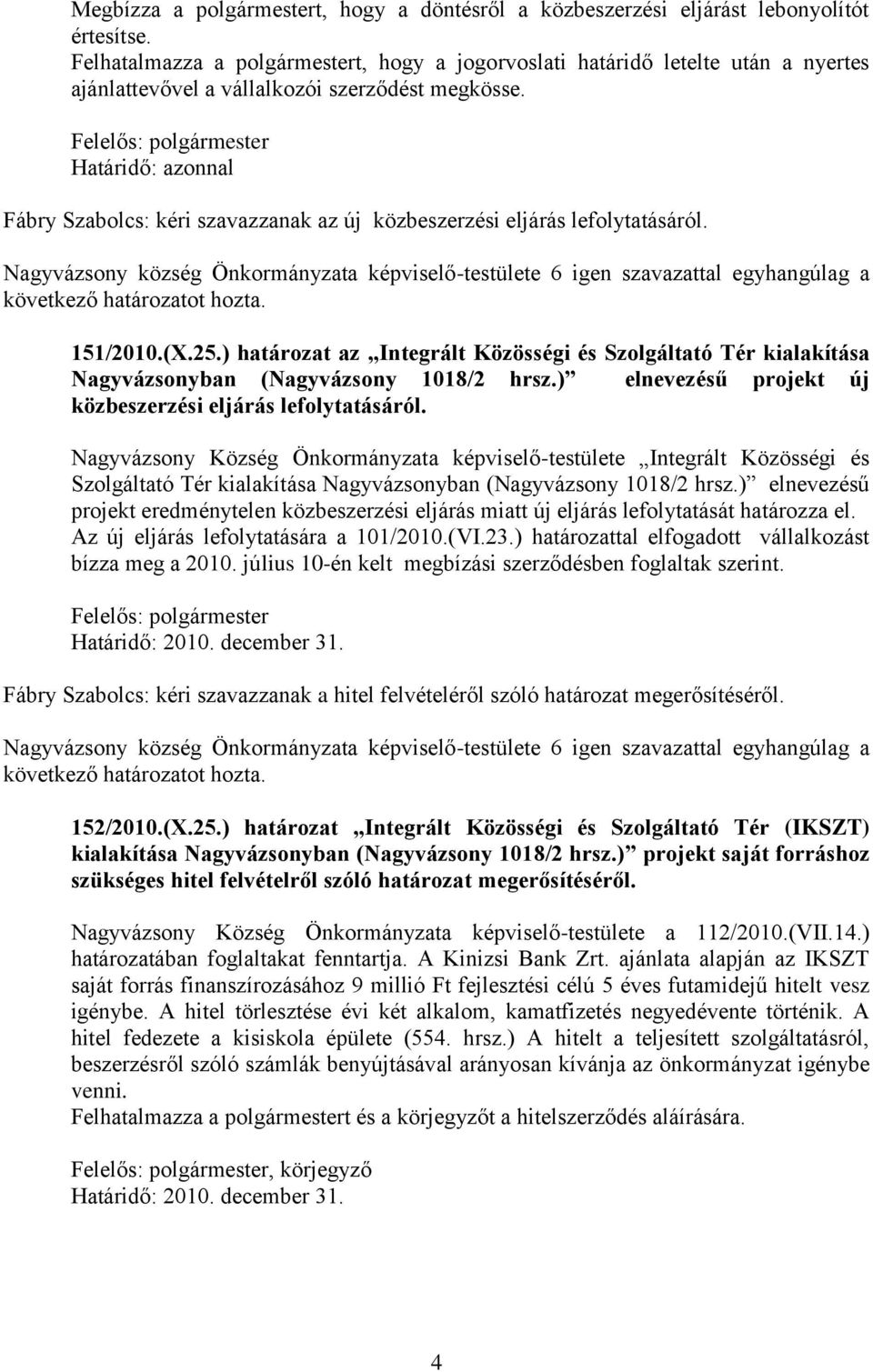 Felelős: polgármester Határidő: azonnal Fábry Szabolcs: kéri szavazzanak az új közbeszerzési eljárás lefolytatásáról. 151/2010.(X.25.
