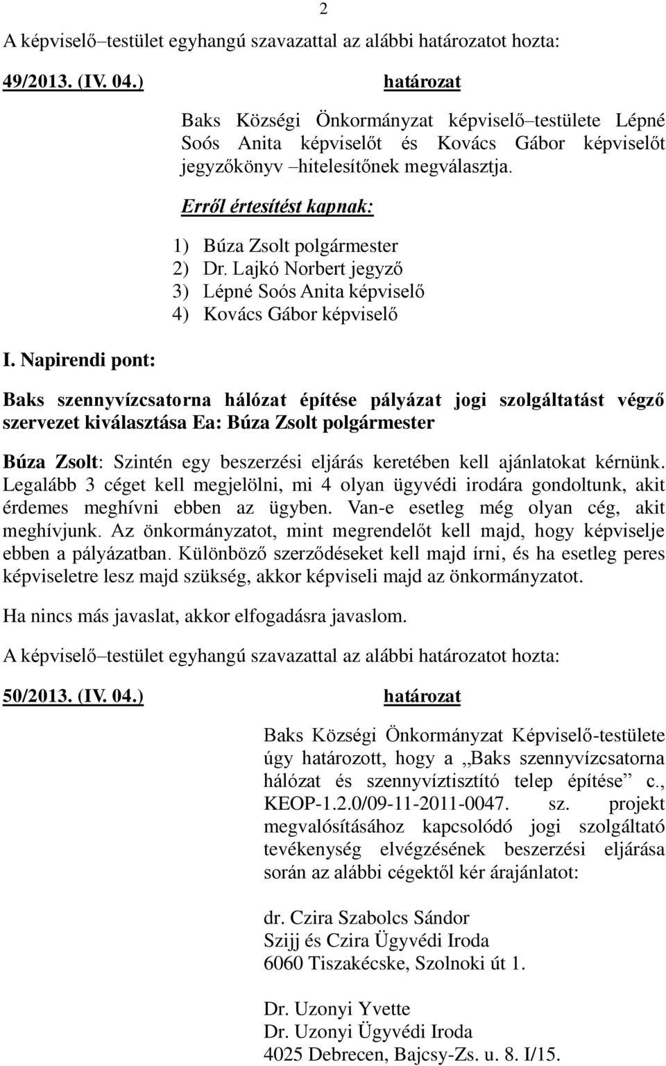 Lajkó Norbert jegyző 3) Lépné Soós Anita képviselő 4) Kovács Gábor képviselő Baks szennyvízcsatorna hálózat építése pályázat jogi szolgáltatást végző szervezet kiválasztása Ea: Búza Zsolt