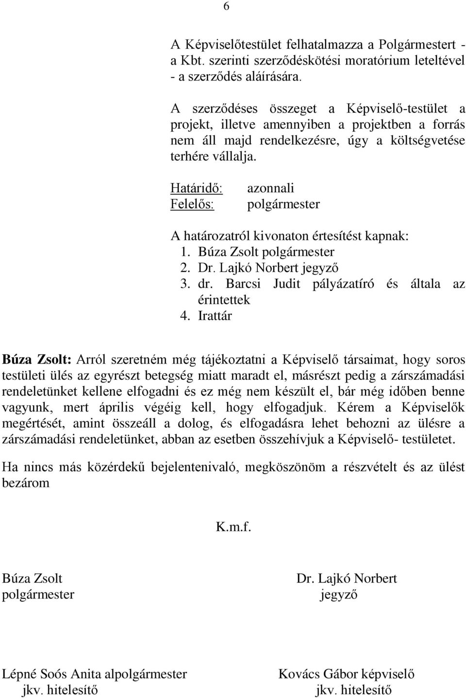 Határidő: Felelős: azonnali polgármester A határozatról kivonaton értesítést kapnak: 1. Búza Zsolt polgármester 2. Dr. Lajkó Norbert jegyző 3. dr. Barcsi Judit pályázatíró és általa az érintettek 4.