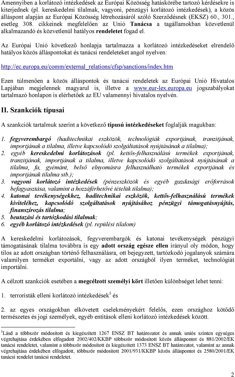 cikkeinek megfelelően az Unió Tanácsa a tagállamokban közvetlenül alkalmazandó és közvetlenül hatályos rendeletet fogad el.