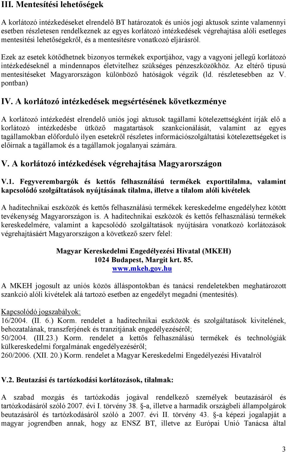 Ezek az esetek kötődhetnek bizonyos termékek exportjához, vagy a vagyoni jellegű korlátozó intézkedéseknél a mindennapos életvitelhez szükséges pénzeszközökhöz.