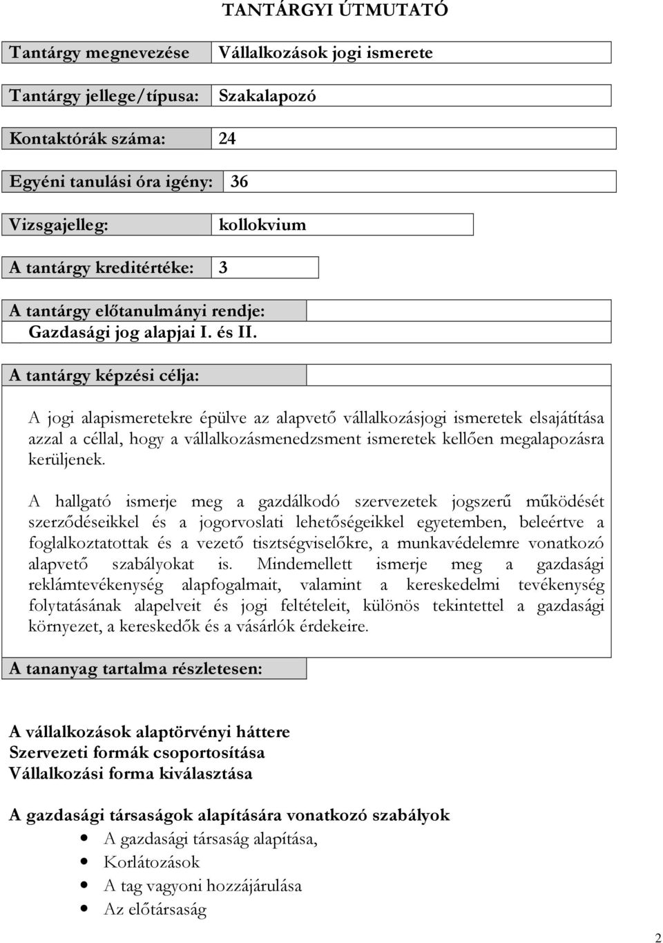 A tantárgy képzési célja: A jogi alapismeretekre épülve az alapvető vállalkozásjogi ismeretek elsajátítása azzal a céllal, hogy a vállalkozásmenedzsment ismeretek kellően megalapozásra kerüljenek.