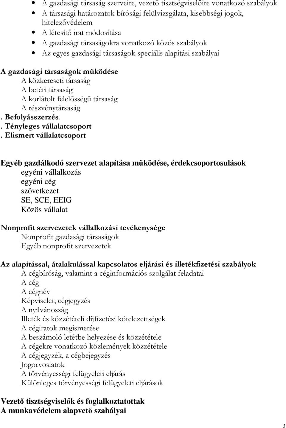 társaság A részvénytársaság. Befolyásszerzés.. Tényleges vállalatcsoport.