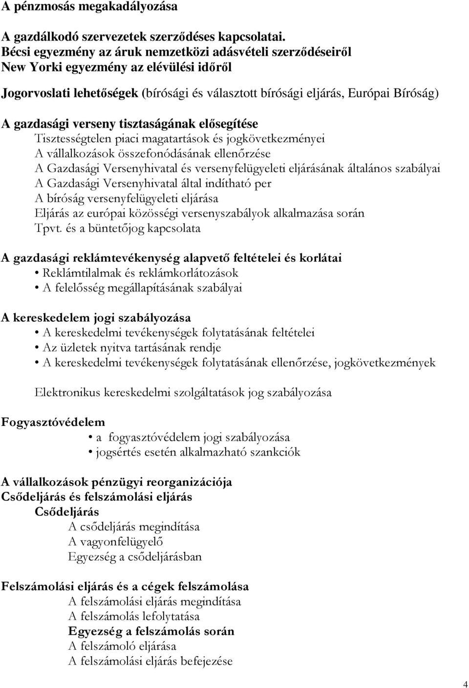 verseny tisztaságának elősegítése Tisztességtelen piaci magatartások és jogkövetkezményei A vállalkozások összefonódásának ellenőrzése A Gazdasági Versenyhivatal és versenyfelügyeleti eljárásának
