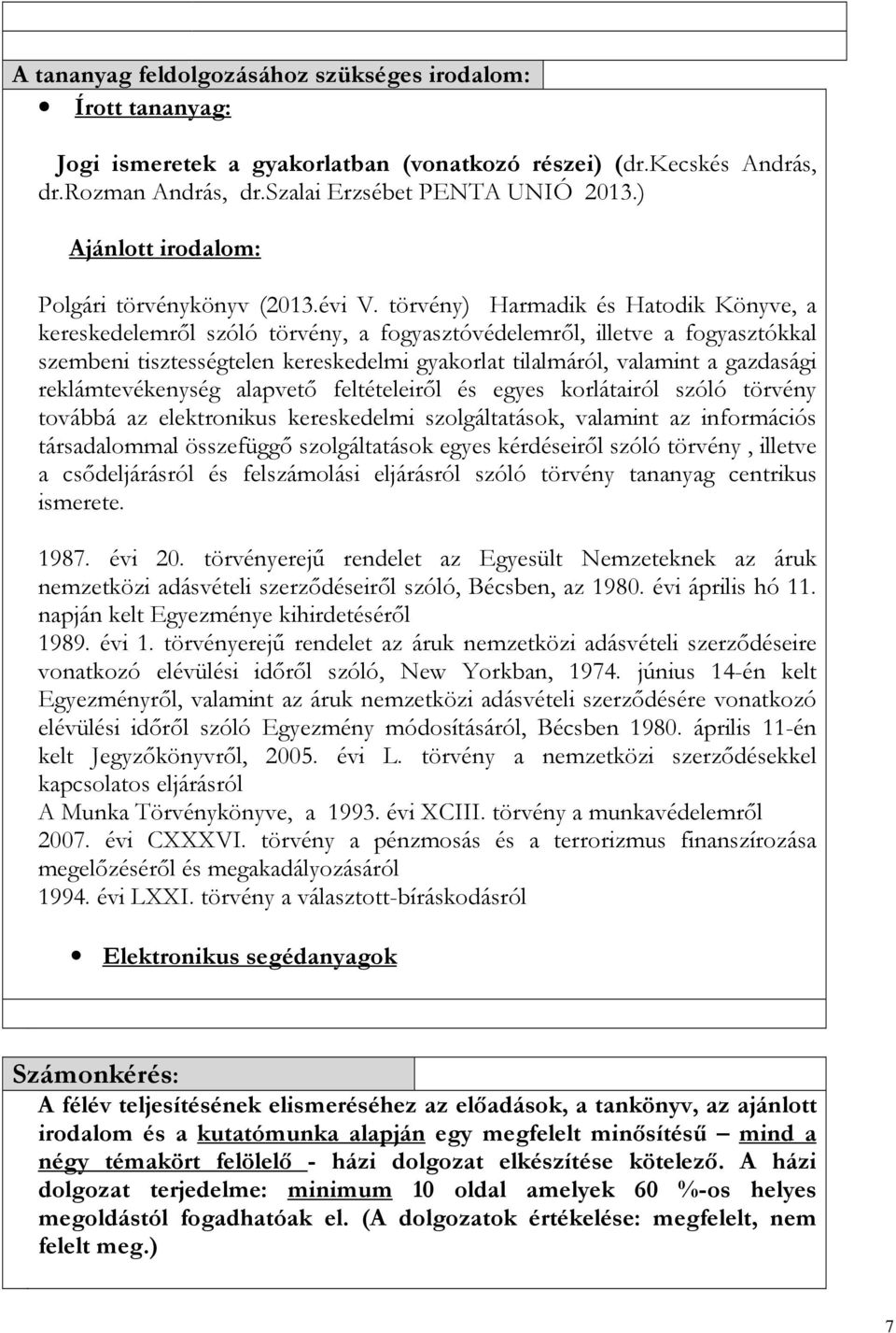 törvény) Harmadik és Hatodik Könyve, a kereskedelemről szóló törvény, a fogyasztóvédelemről, illetve a fogyasztókkal szembeni tisztességtelen kereskedelmi gyakorlat tilalmáról, valamint a gazdasági