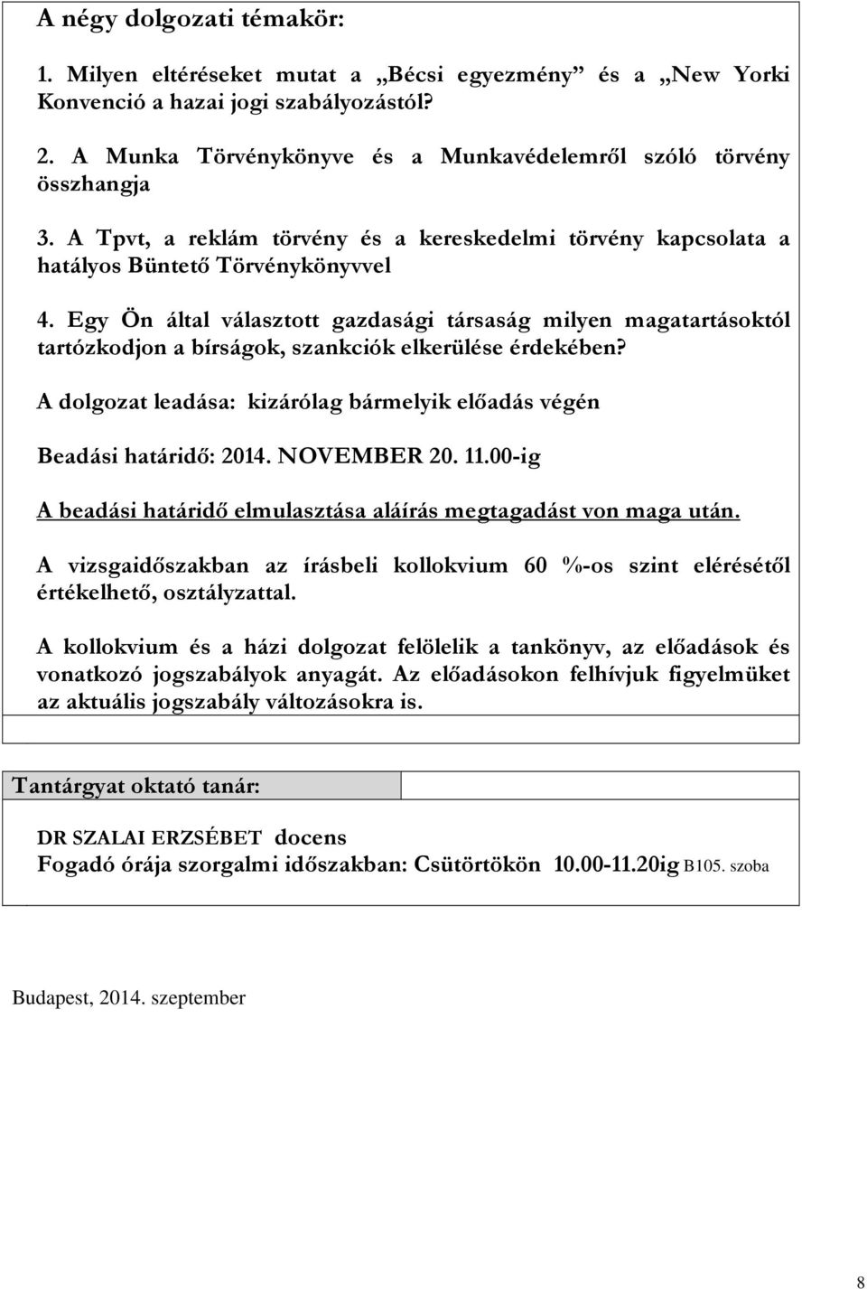 Egy Ön által választott gazdasági társaság milyen magatartásoktól tartózkodjon a bírságok, szankciók elkerülése érdekében? A dolgozat leadása: kizárólag bármelyik előadás végén Beadási határidő: 2014.