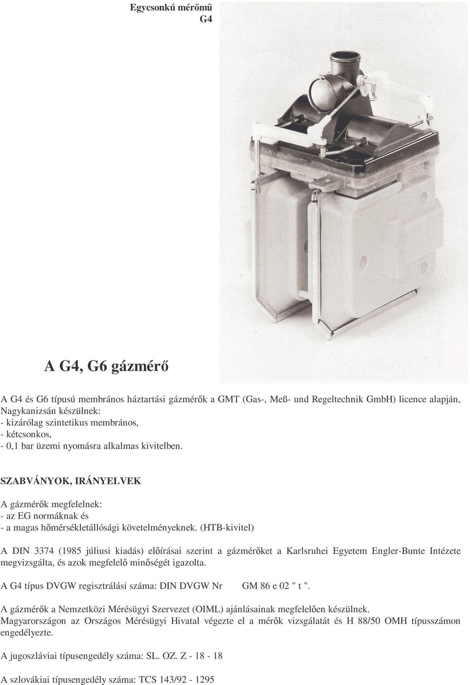 (HTB-kivitel) A DIN 3374 (1985 júliusi kiadás) elıírásai szerint a gázmérıket a Karlsruhei Egyetem Engler-Bunte Intézete megvizsgálta, és azok megfelelı minıségét igazolta.