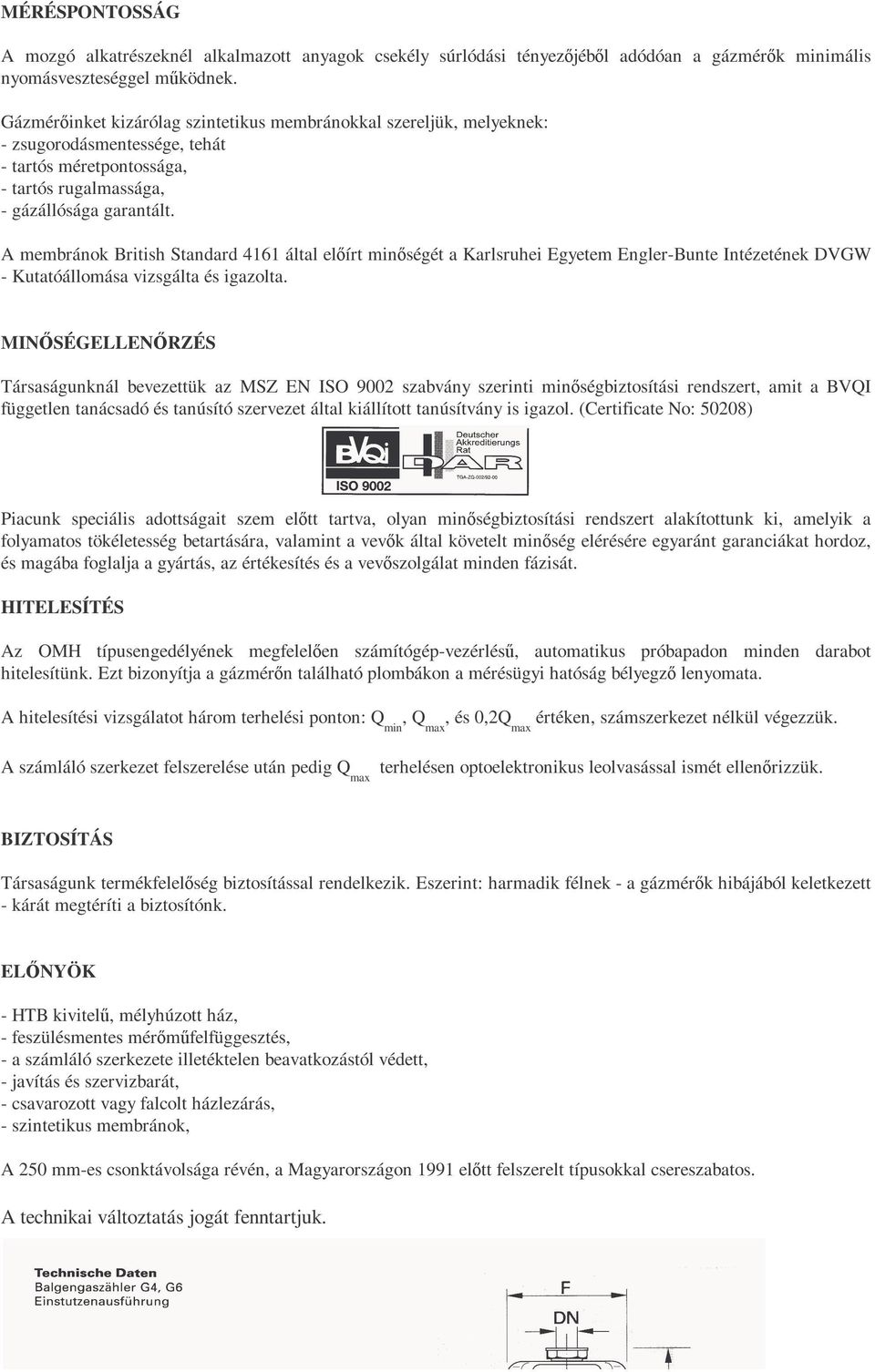 A membránok British Standard 4161 által elıírt minıségét a Karlsruhei Egyetem Engler-Bunte Intézetének DVGW - Kutatóállomása vizsgálta és igazolta.