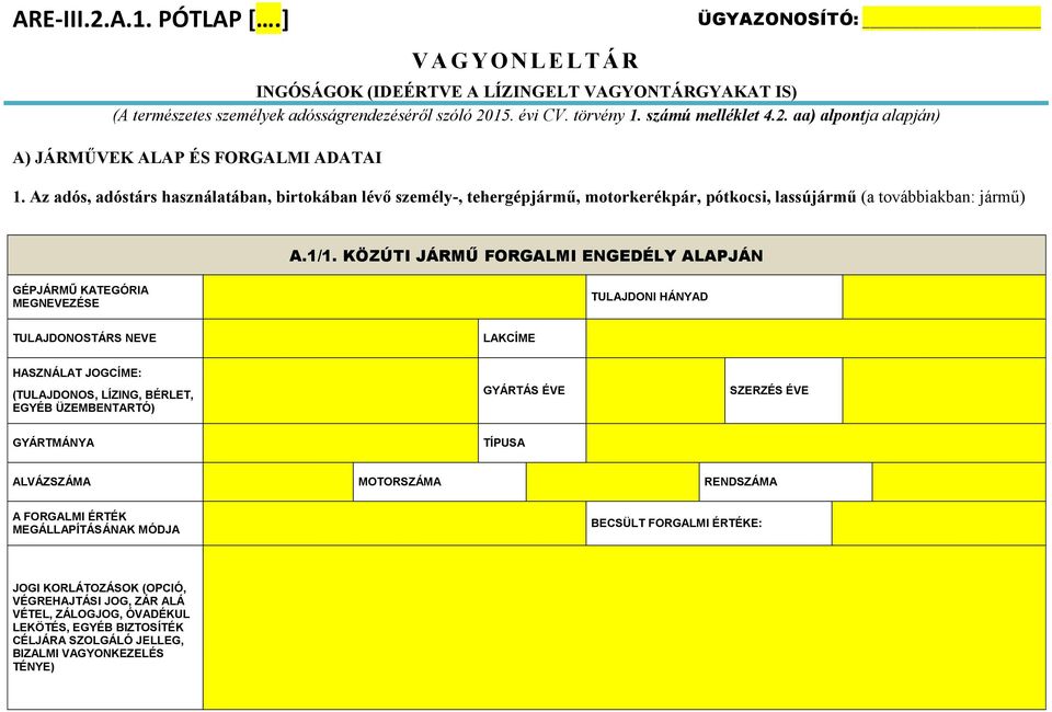 Az adós, adóstárs használatában, birtokában lévő személy-, tehergépjármű, motorkerékpár, pótkocsi, lassújármű (a továbbiakban: jármű) A.1/1.