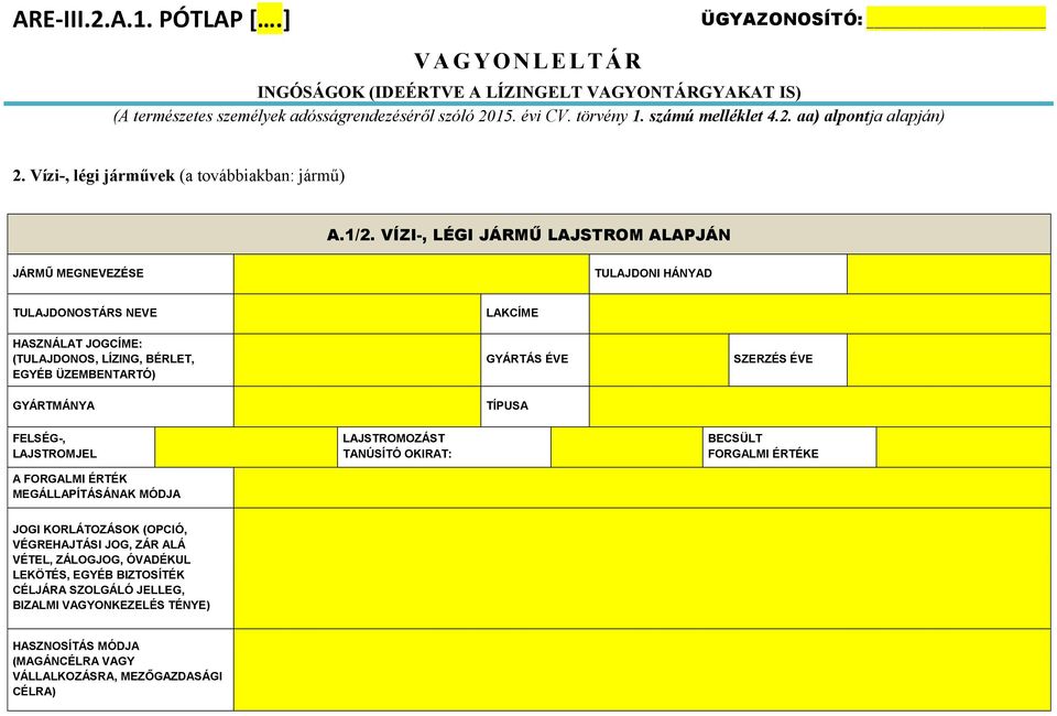 VÍZI-, LÉGI JÁRMŰ LAJSTROM ALAPJÁN JÁRMŰ MEGNEVEZÉSE TULAJDONI HÁNYAD TULAJDONOSTÁRS NEVE HASZNÁLAT JOGCÍME: (TULAJDONOS, LÍZING, BÉRLET, EGYÉB ÜZEMBENTARTÓ) LAKCÍME GYÁRTÁS ÉVE SZERZÉS ÉVE