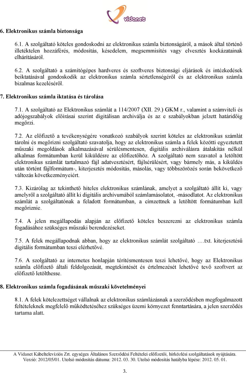 6.2. A szolgáltató a számítógépes hardveres és szoftveres biztonsági eljárások és intézkedések beiktatásával gondoskodik az elektronikus számla sértetlenségéről és az elektronikus számla bizalmas