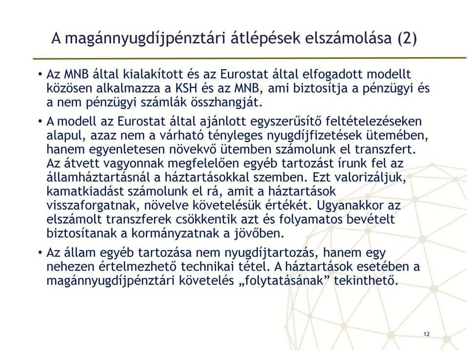 A modell az Eurostat által ajánlott egyszerűsítő feltételezéseken alapul, azaz nem a várható tényleges nyugdíjfizetések ütemében, hanem egyenletesen növekvő ütemben számolunk el transzfert.