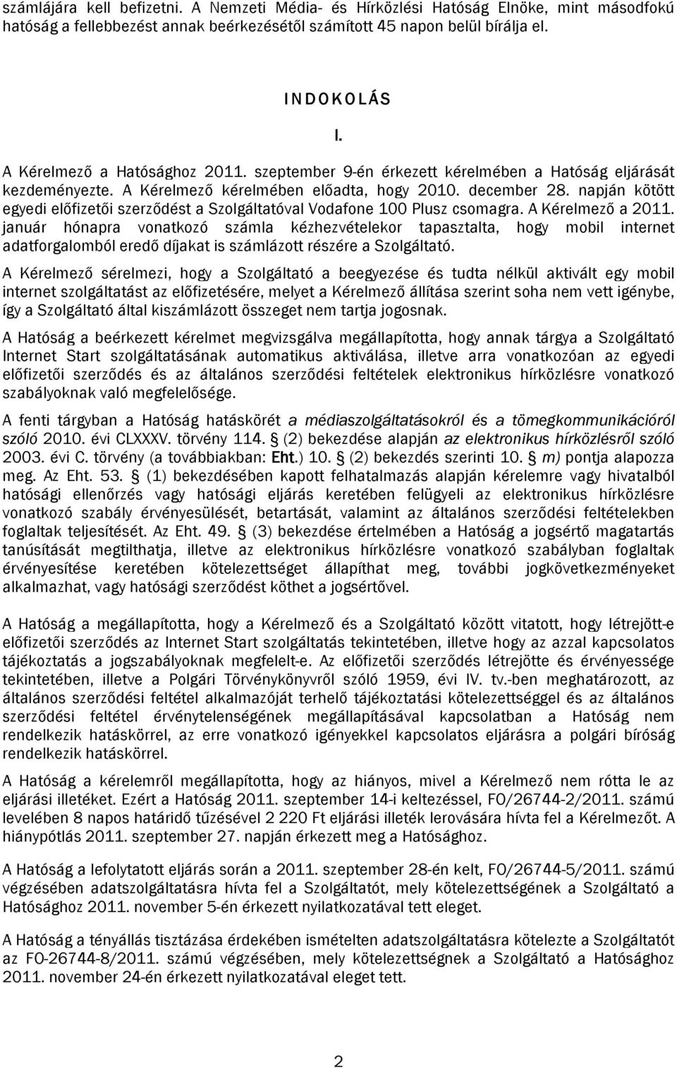 napján kötött egyedi előfizetői szerződést a Szolgáltatóval Vodafone 100 Plusz csomagra. A Kérelmező a 2011.
