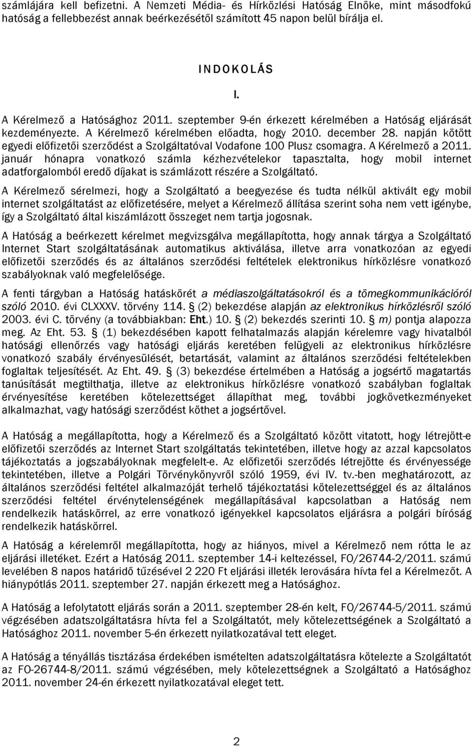 napján kötött egyedi előfizetői szerződést a Szolgáltatóval Vodafone 100 Plusz csomagra. A Kérelmező a 2011.