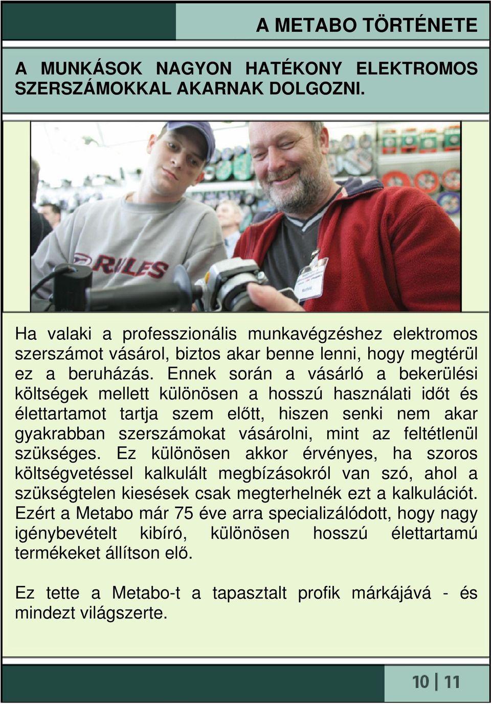 Ennek során a vásárló a bekerülési költségek mellett különösen a hosszú használati idıt és élettartamot tartja szem elıtt, hiszen senki nem akar gyakrabban szerszámokat vásárolni, mint az