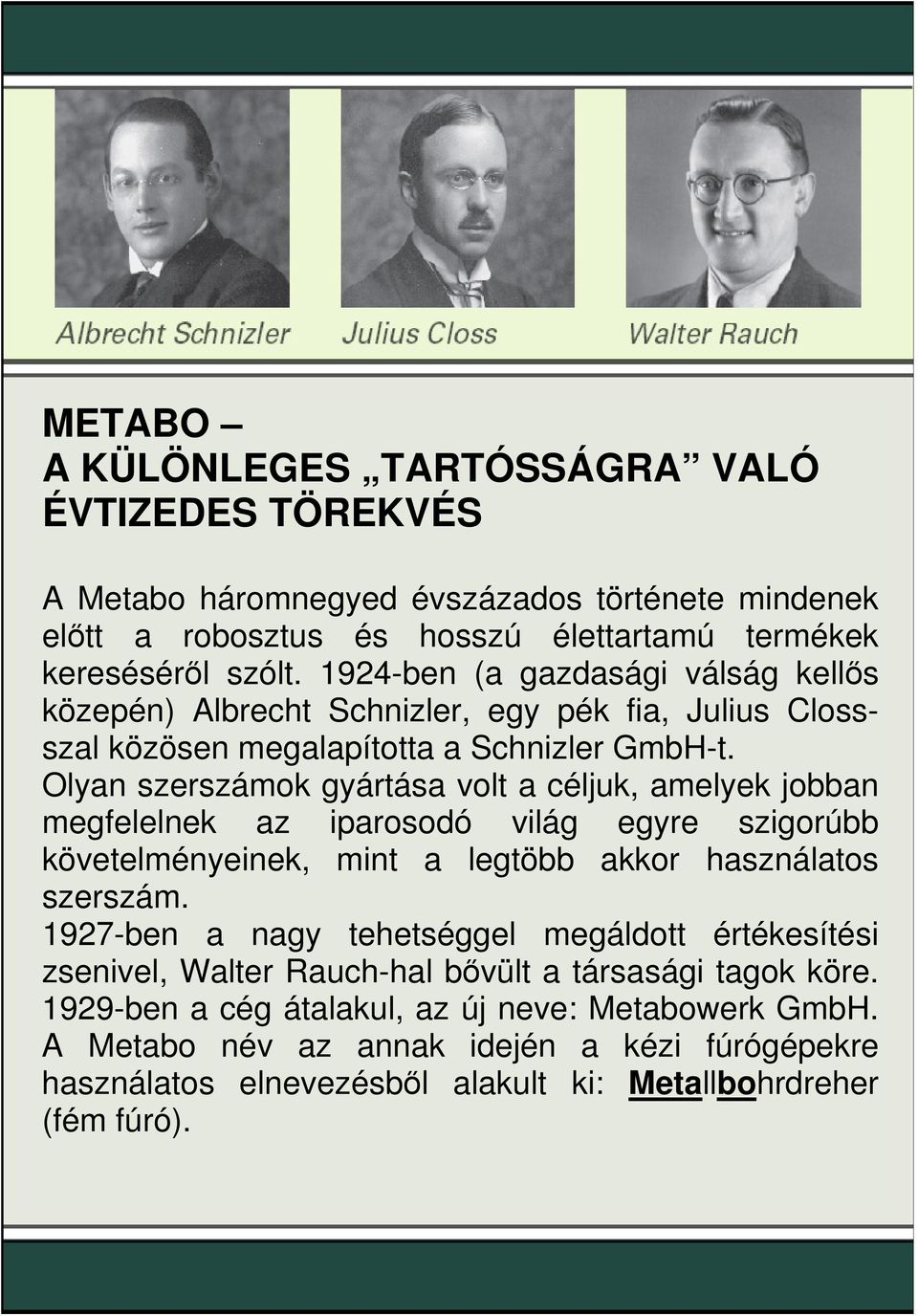 Olyan szerszámok gyártása volt a céljuk, amelyek jobban megfelelnek az iparosodó világ egyre szigorúbb követelményeinek, mint a legtöbb akkor használatos szerszám.