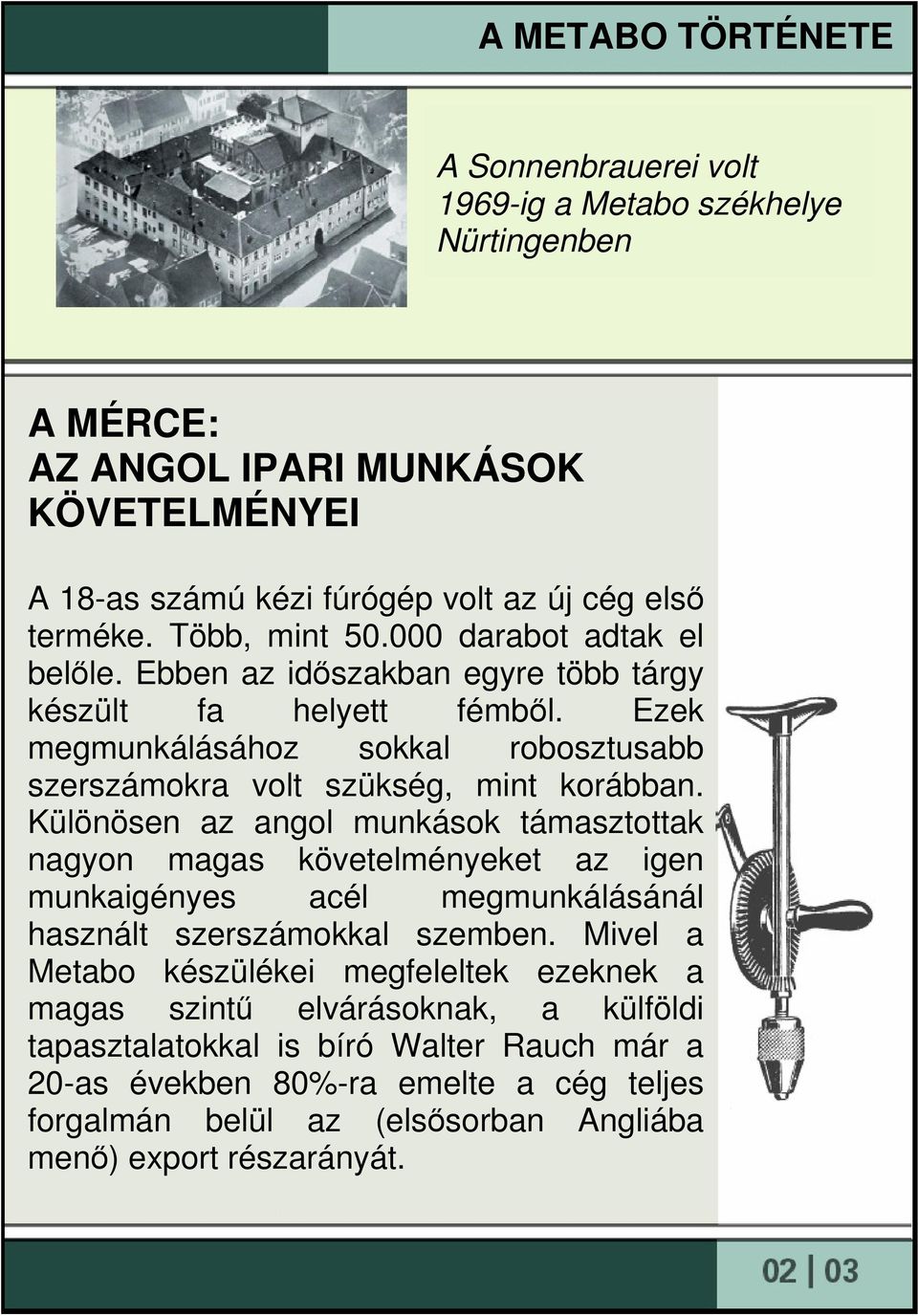 Különösen az angol munkások támasztottak nagyon magas követelményeket az igen munkaigényes acél megmunkálásánál használt szerszámokkal szemben.
