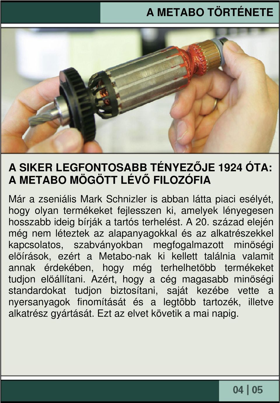 század elején még nem léteztek az alapanyagokkal és az alkatrészekkel kapcsolatos, szabványokban megfogalmazott minıségi elıírások, ezért a Metabo-nak ki kellett találnia