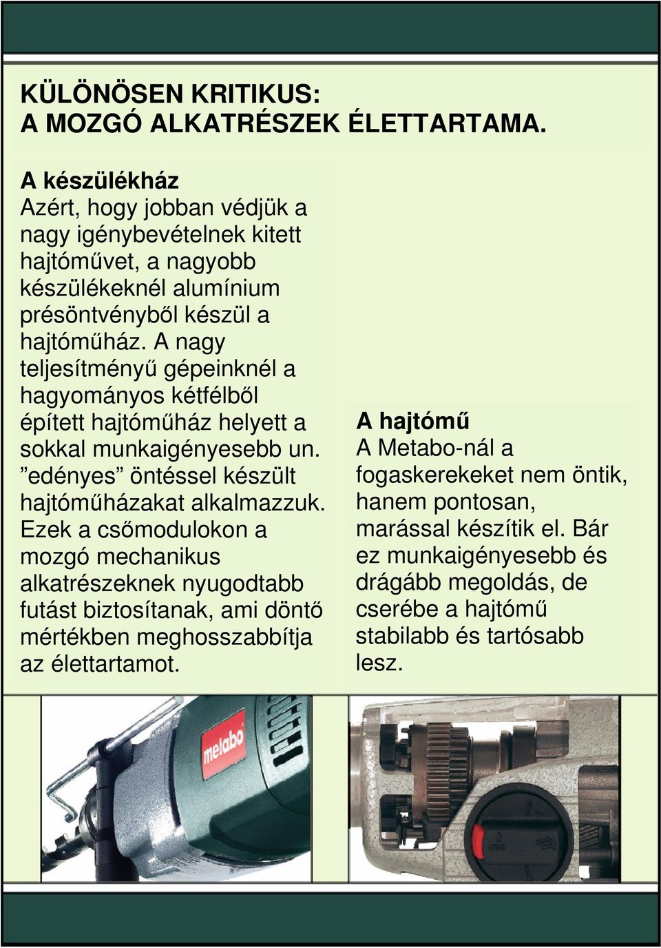 A nagy teljesítményő gépeinknél a hagyományos kétfélbıl épített hajtómőház helyett a sokkal munkaigényesebb un. edényes öntéssel készült hajtómőházakat alkalmazzuk.