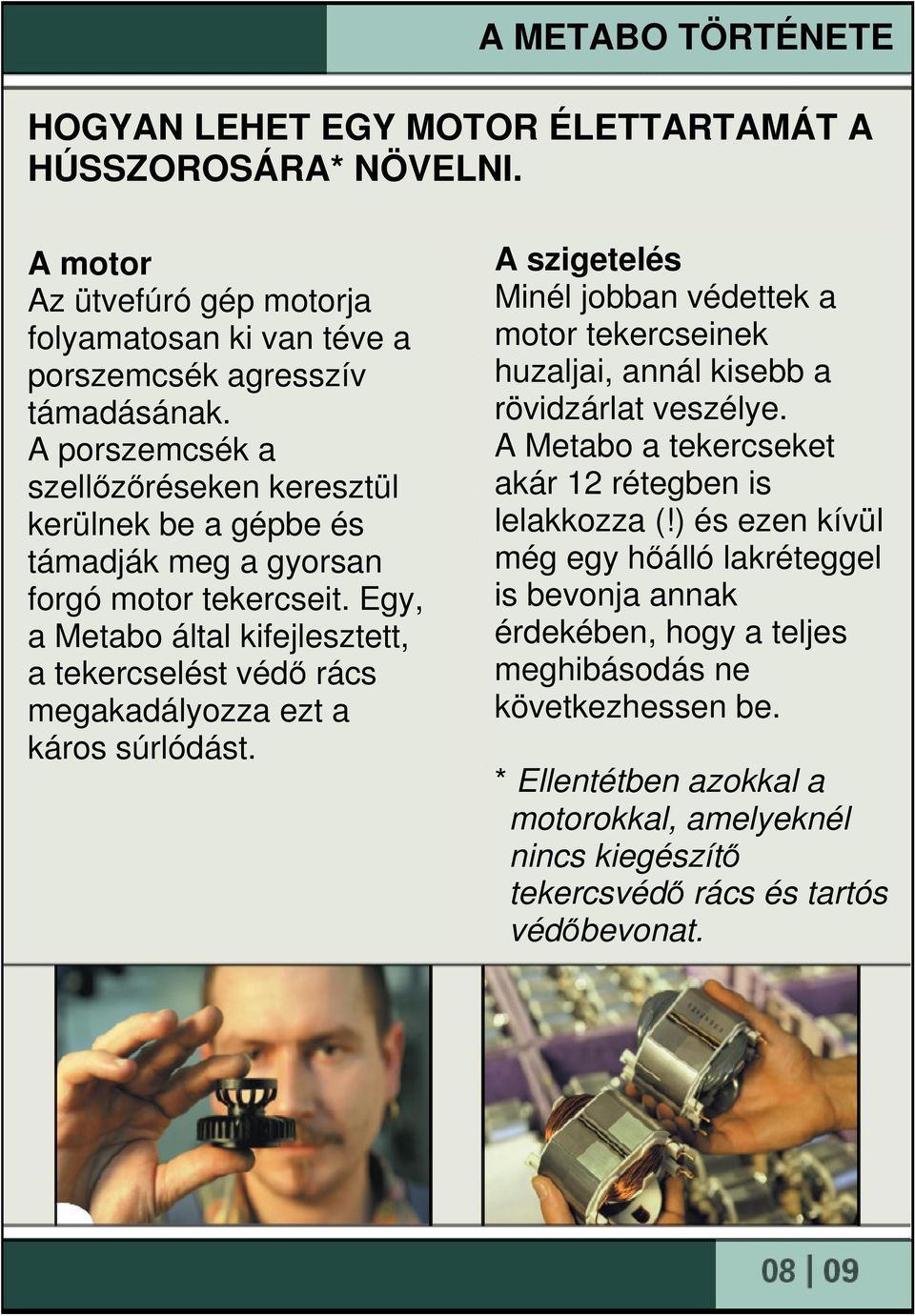 Egy, a Metabo által kifejlesztett, a tekercselést védı rács megakadályozza ezt a káros súrlódást.