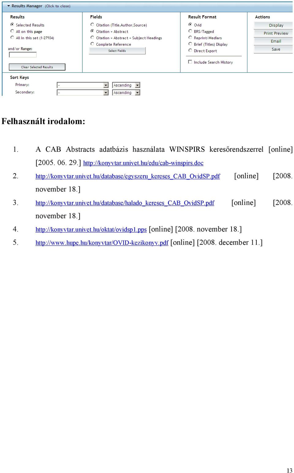 ] 3. http://konyvtar.univet.hu/database/halado_kereses_cab_ovidsp.pdf [online] [2008. november 18.] 4. http://konyvtar.univet.hu/oktat/ovidsp1.