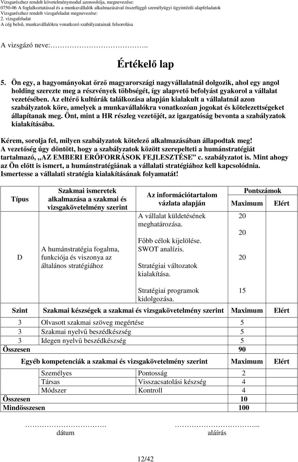 ERİFORRÁSOK FEJLESZTÉSE c. szabályzatot is. Mint ahogy az Ön elıtt is ismert, a humánstratégiának a vállalati stratégiához kell kapcsolódnia.