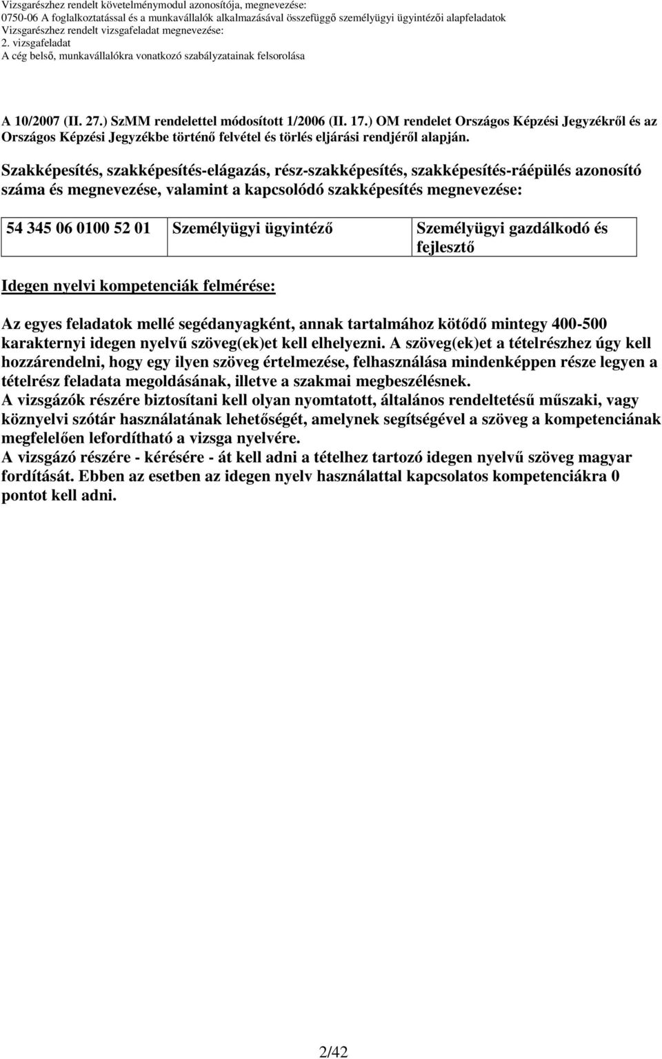 ügyintézı Személyügyi gazdálkodó és fejlesztı Idegen nyelvi kompetenciák felmérése: Az egyes feladatok mellé segédanyagként, annak tartalmához kötıdı mintegy 400-500 karakternyi idegen nyelvő