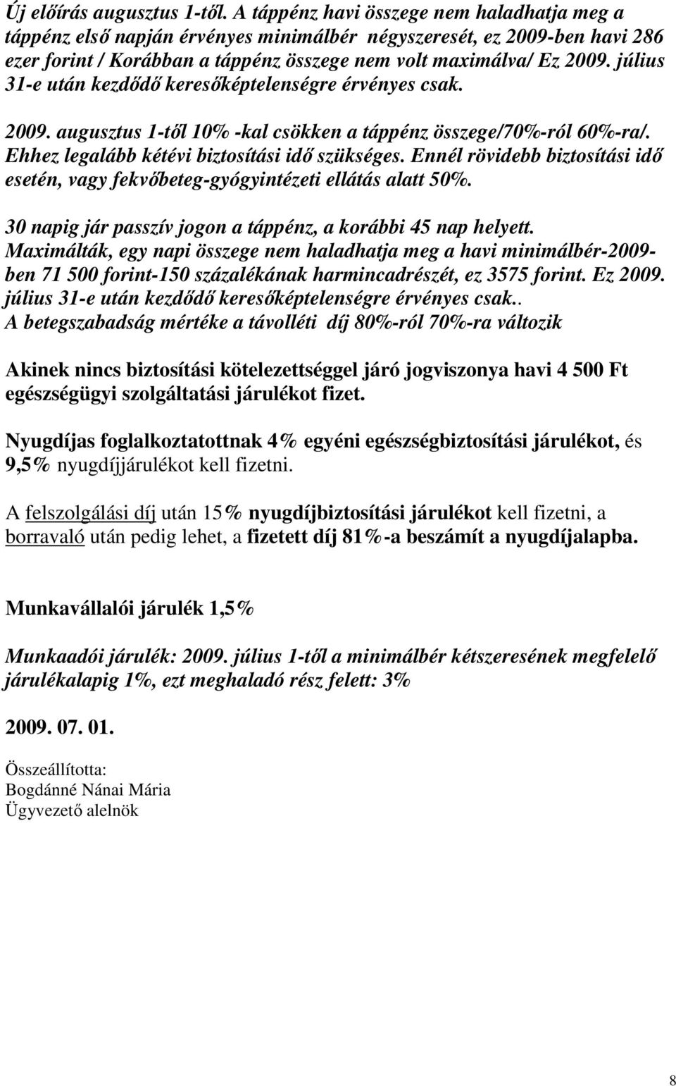 július 31-e után kezdıdı keresıképtelenségre érvényes csak. 2009. augusztus 1-tıl 10% -kal csökken a táppénz összege/70%-ról 60%-ra/. Ehhez legalább kétévi biztosítási idı szükséges.