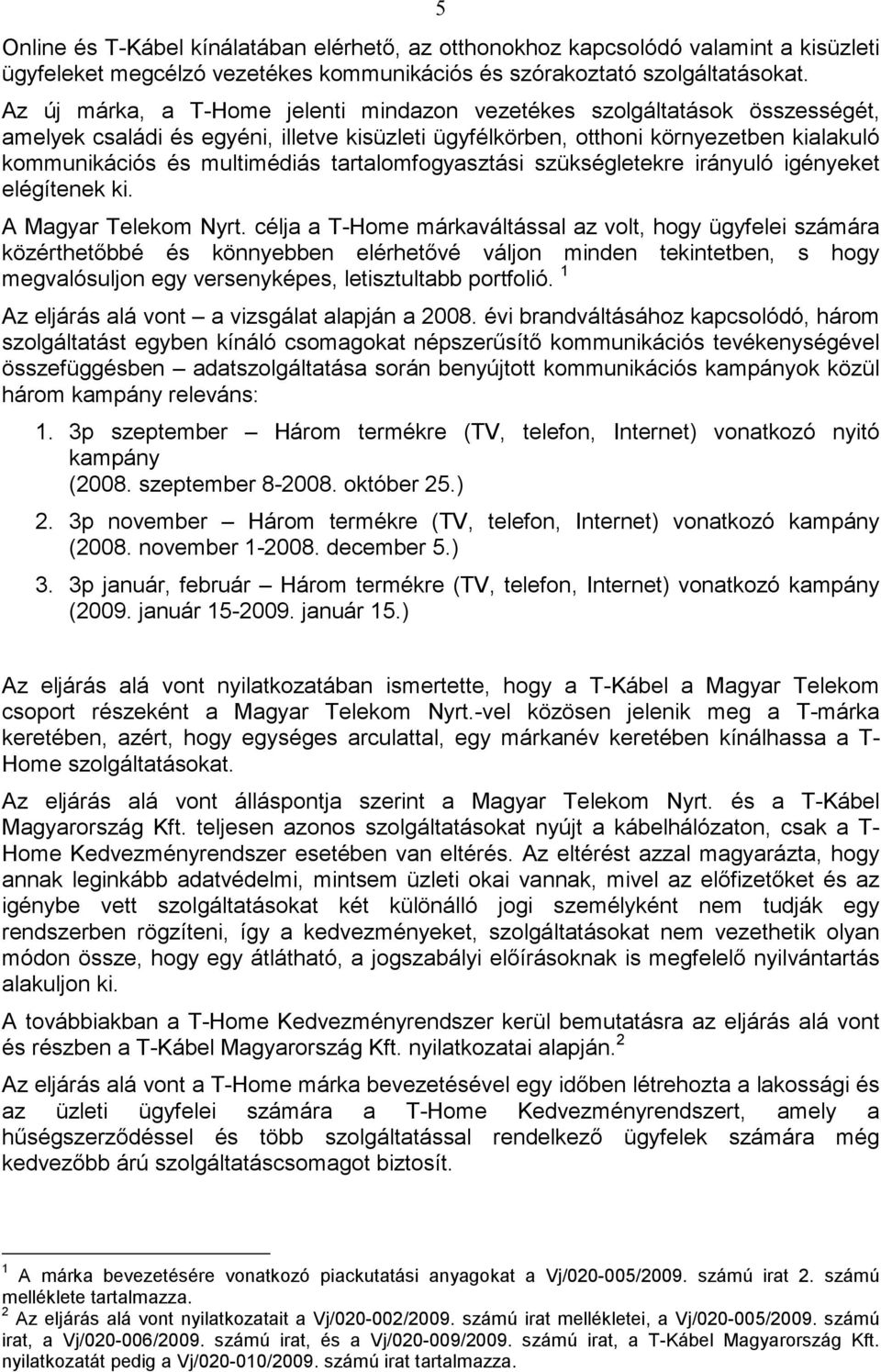 tartalomfogyasztási szükségletekre irányuló igényeket elégítenek ki. A Magyar Telekom Nyrt.