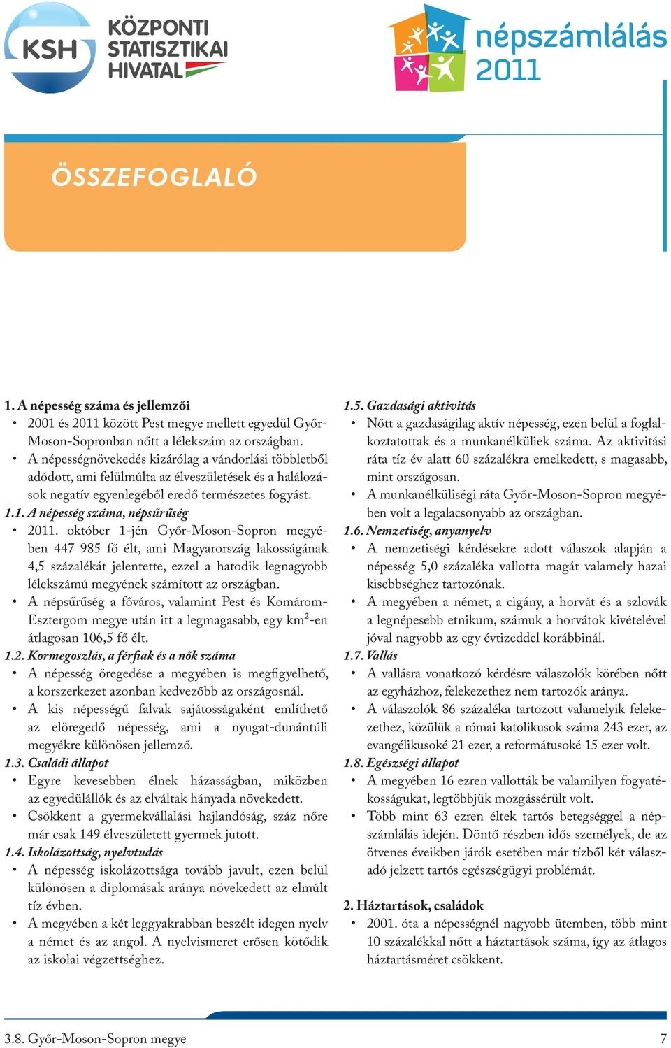 október 1-jén Győr-Moson-Sopron megyében 447 985 fő élt, ami Magyarország lakosságának 4,5 százalékát jelentette, ezzel a hatodik legnagyobb lélekszámú megyének számított az országban.