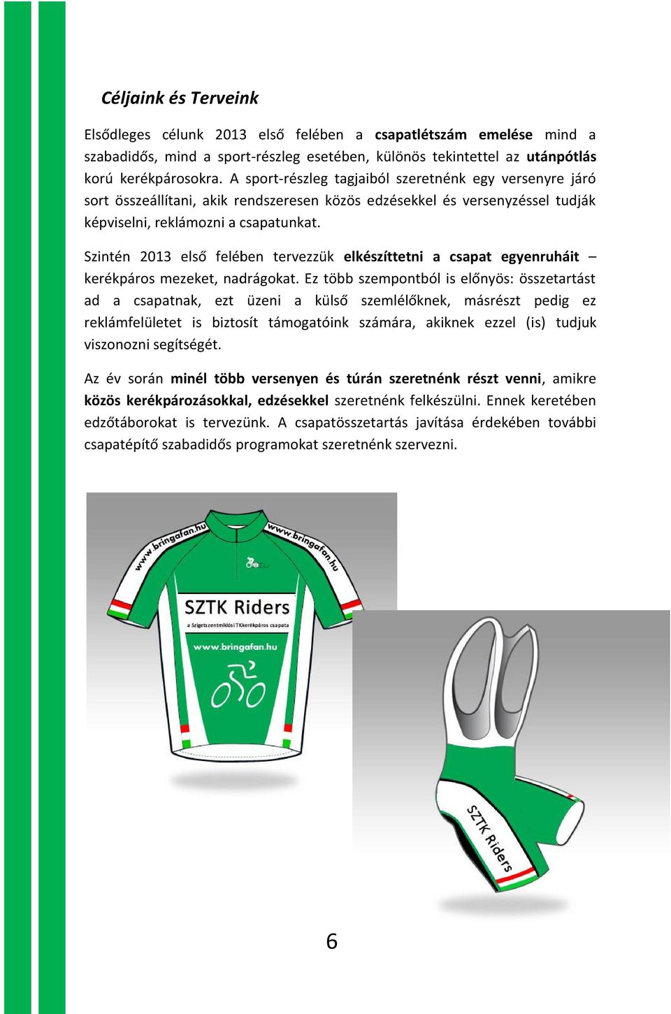 Szintén 2013 első felében tervezzük elkészíttetni a csapat egyenruháit kerékpáros mezeket, nadrágokat.