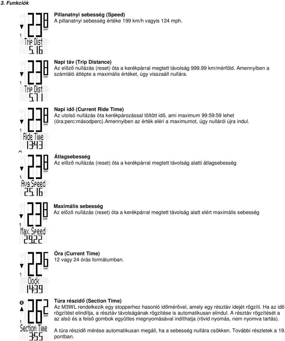 Napi idő (Current Ride Time) Az utolsó nullázás óta kerékpározással töltött idő, ami maximum 99:59:59 lehet (óra:perc:másodperc).amennyiben az érték eléri a maximumot, úgy nulláról újra indul.