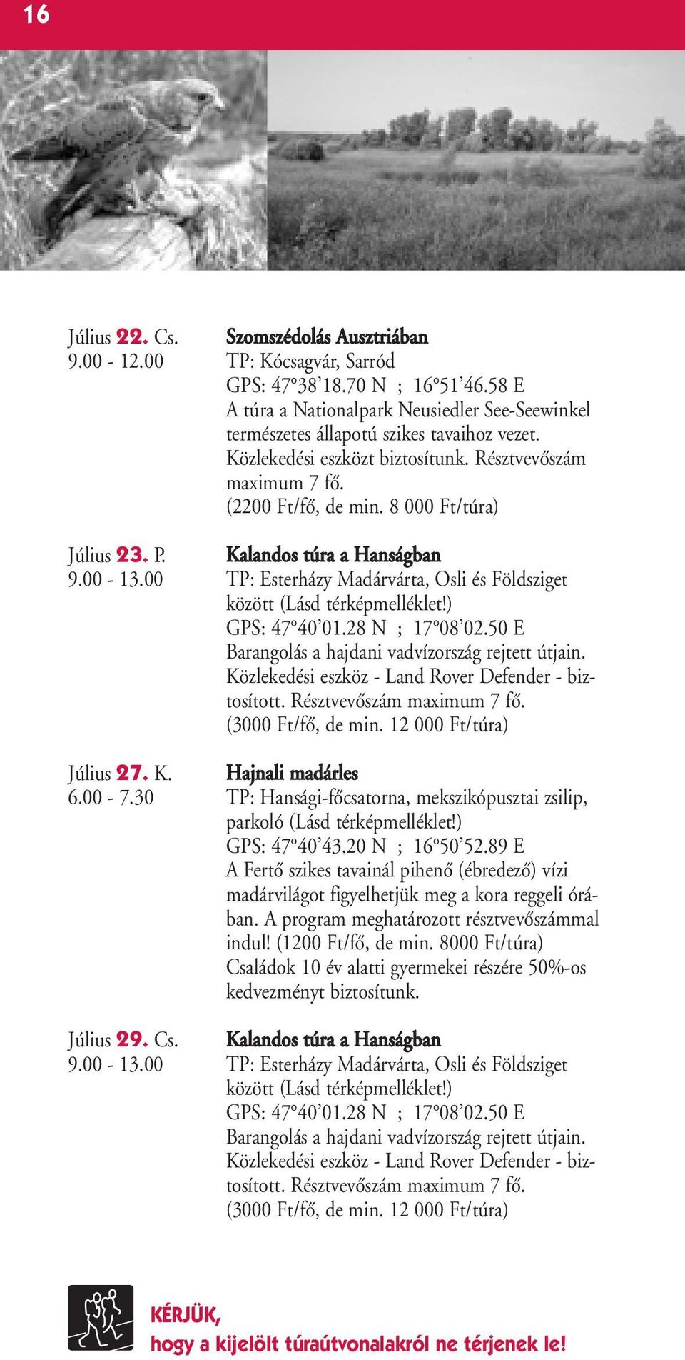 8 000 Ft/túra) Július 23. P. Kalandos túra a Hanságban 9.00-13.00 TP: Esterházy Madárvárta, Osli és Földsziget között (Lásd térképmelléklet!) GPS: 47 40 01.28 N ; 17 08 02.