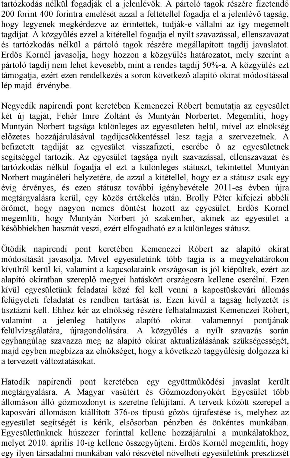 tagdíjat. A közgyűlés ezzel a kitétellel fogadja el nyílt szavazással, ellenszavazat és tartózkodás nélkül a pártoló tagok részére megállapított tagdíj javaslatot.