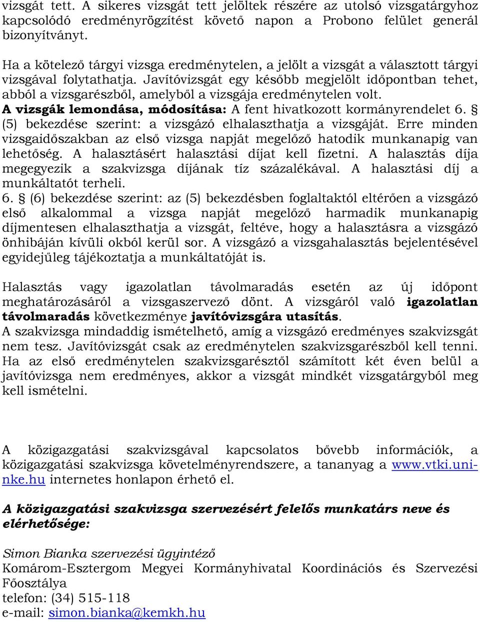 Javítóvizsgát egy később megjelölt időpontban tehet, abból a vizsgarészből, amelyből a vizsgája eredménytelen volt. A vizsgák lemondása, módosítása: A fent hivatkozott kormányrendelet 6.