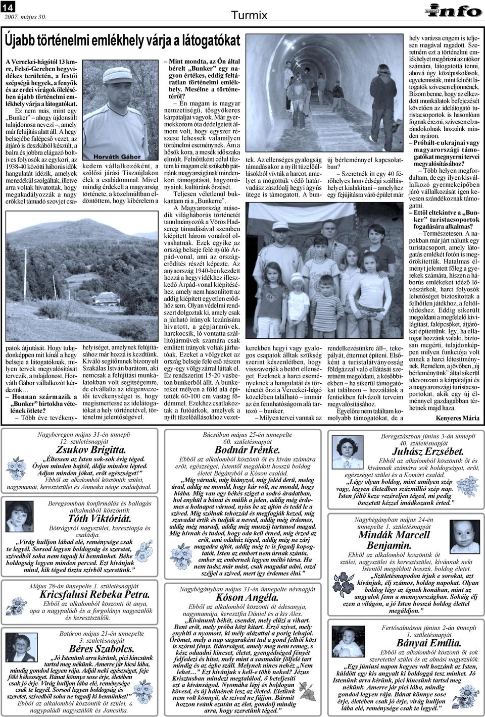 A hegy belsejébe falépcső vezet, az átjáró is deszkából készült, a balra és jobbra elágazó boltíves folyosók az egykori, az 1938-40 közötti háborús idők hangulatát idézik, amelyek menedékül