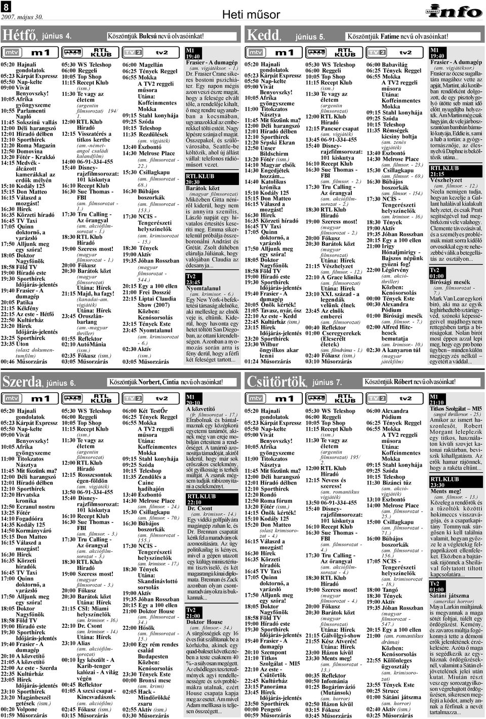 kamerákkal az erdők mélyén 15:10 Kodály 125 15:15 Don Matteo 16:15 Válaszd a mozgást! 16:30 Hírek 16:35 Körzeti híradó 16:45 TV Taxi 17:05 Quinn doktornő, a varázsló 17:50 Álljunk meg egy szóra!