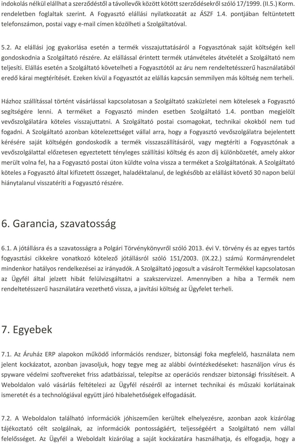 Az elállási jog gyakorlása esetén a termék visszajuttatásáról a Fogyasztónak saját költségén kell gondoskodnia a Szolgáltató részére.