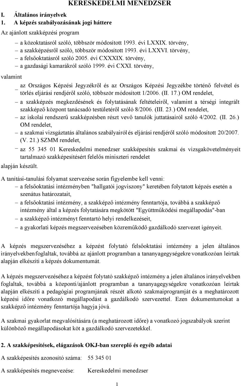 törvény, valamint az Országos Képzési Jegyzékről és az Országos Képzési Jegyzékbe történő felvétel és törlés eljárási rendjéről szóló, többször módosított 1/2006. (II. 17.