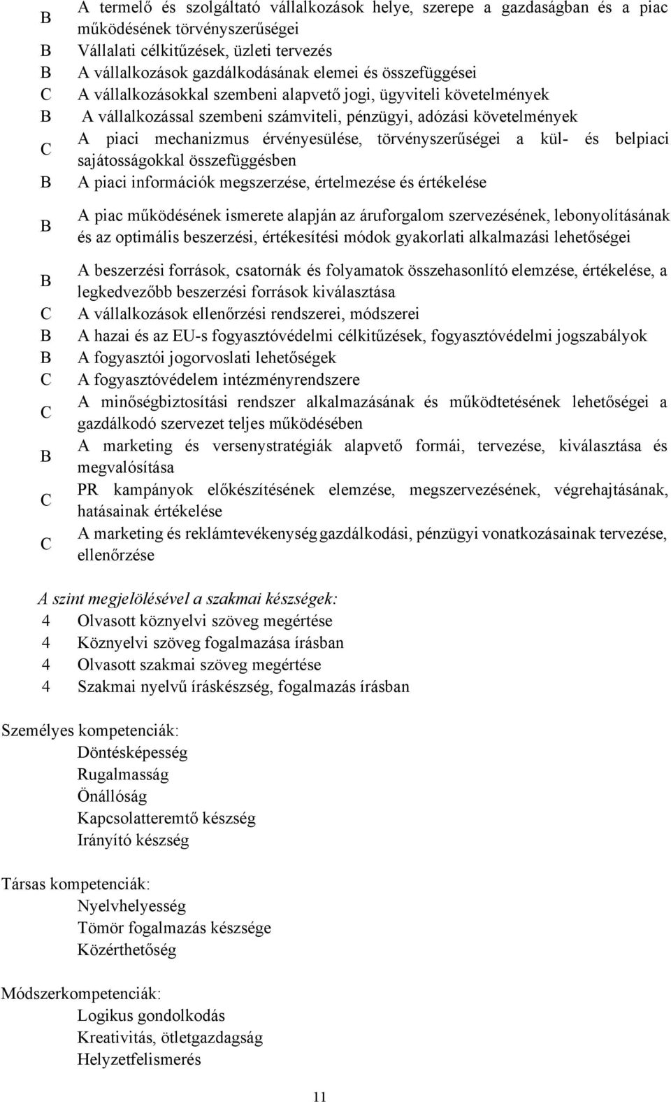 törvényszerűségei a kül- és belpiaci C sajátosságokkal összefüggésben B A piaci információk megszerzése, értelmezése és értékelése B B C B B C C B C C A piac működésének ismerete alapján az