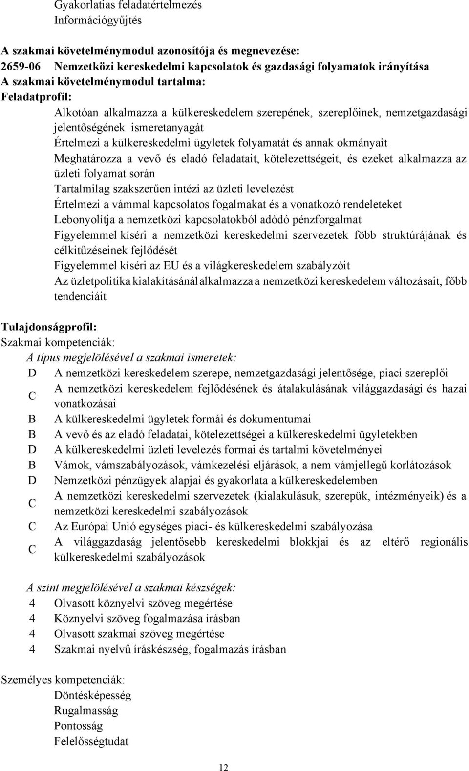 és annak okmányait Meghatározza a vevő és eladó feladatait, kötelezettségeit, és ezeket alkalmazza az üzleti folyamat során Tartalmilag szakszerűen intézi az üzleti levelezést Értelmezi a vámmal