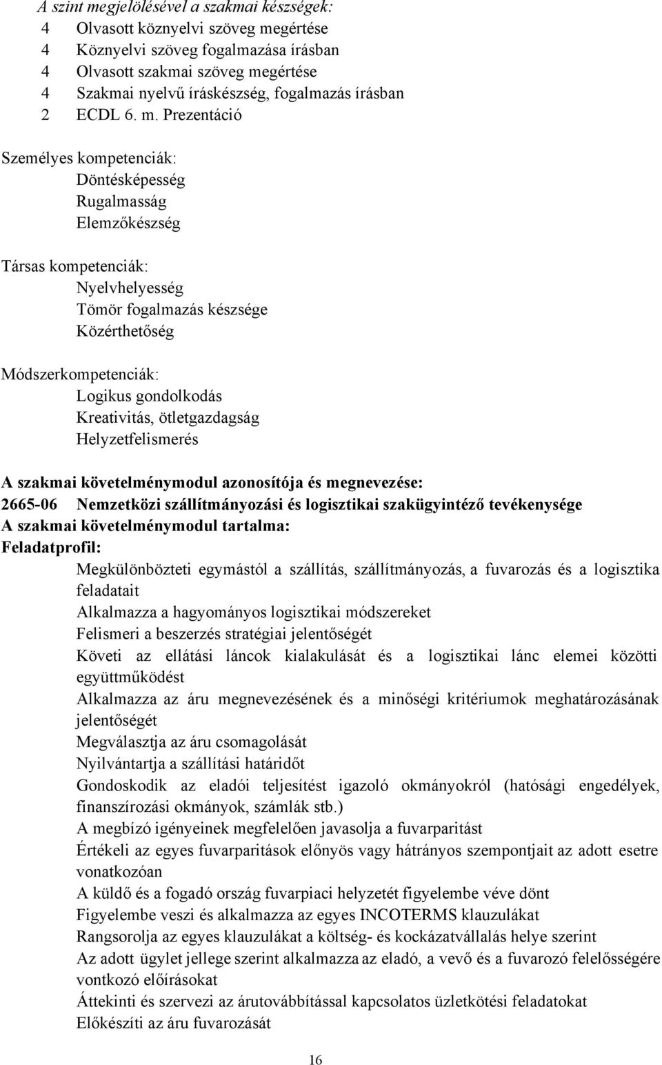 Prezentáció Személyes kompetenciák: Rugalmasság Elemzőkészség Társas kompetenciák: Nyelvhelyesség Módszerkompetenciák: Kreativitás, ötletgazdagság A szakmai követelménymodul azonosítója és