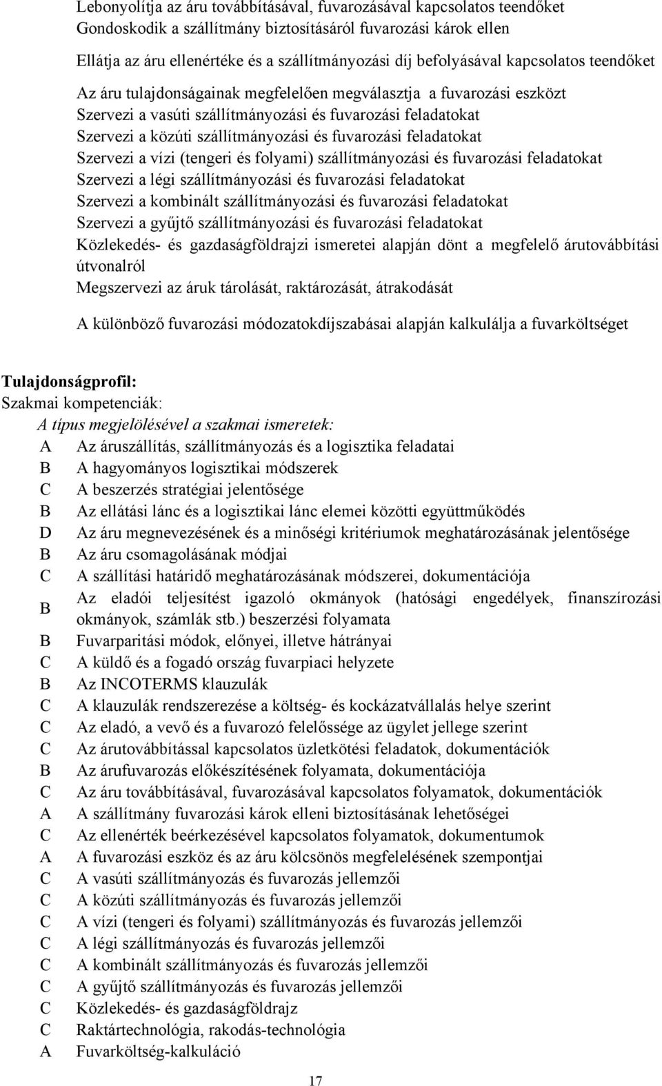 szállítmányozási és fuvarozási feladatokat Szervezi a vízi (tengeri és folyami) szállítmányozási és fuvarozási feladatokat Szervezi a légi szállítmányozási és fuvarozási feladatokat Szervezi a