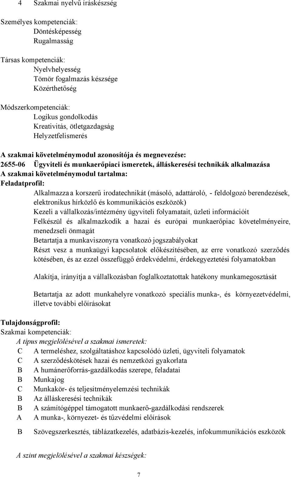 adattároló, - feldolgozó berendezések, elektronikus hírközlő és kommunikációs eszközök) Kezeli a vállalkozás/intézmény ügyviteli folyamatait, üzleti információit Felkészül és alkalmazkodik a hazai és