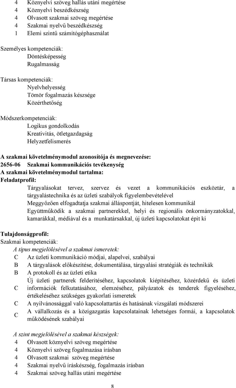 szakmai követelménymodul tartalma: Feladatprofil: Tárgyalásokat tervez, szervez és vezet a kommunikációs eszköztár, a tárgyalástechnika és az üzleti szabályok figyelembevételével Meggyőzően