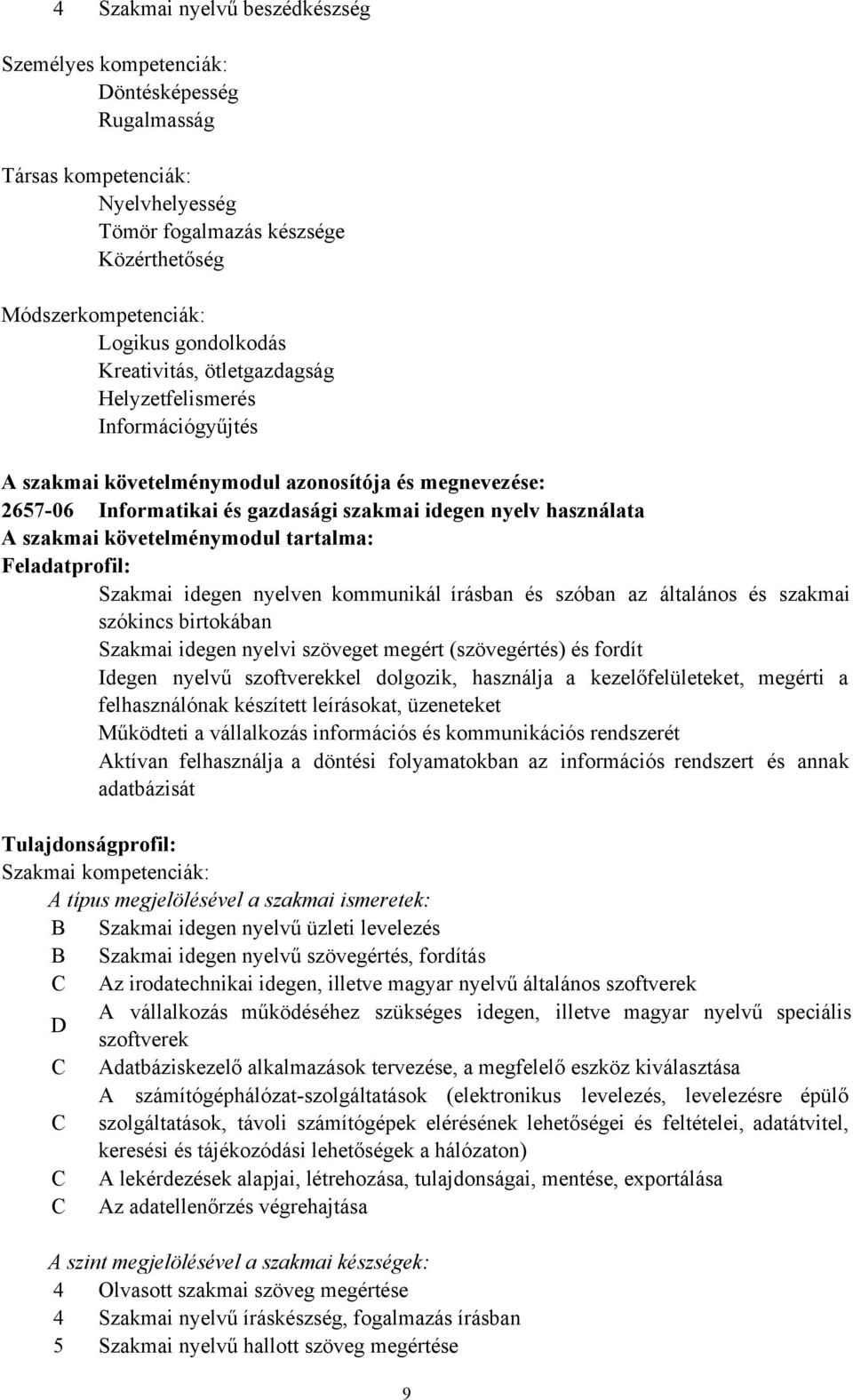 az általános és szakmai szókincs birtokában Szakmai idegen nyelvi szöveget megért (szövegértés) és fordít Idegen nyelvű szoftverekkel dolgozik, használja a kezelőfelületeket, megérti a felhasználónak