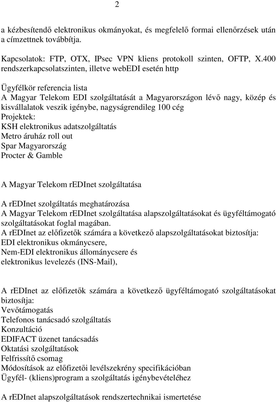 nagyságrendileg 100 cég Projektek: KSH elektronikus adatszolgáltatás Metro áruház roll out Spar Magyarország Procter & Gamble A Magyar Telekom redinet szolgáltatása A redinet szolgáltatás