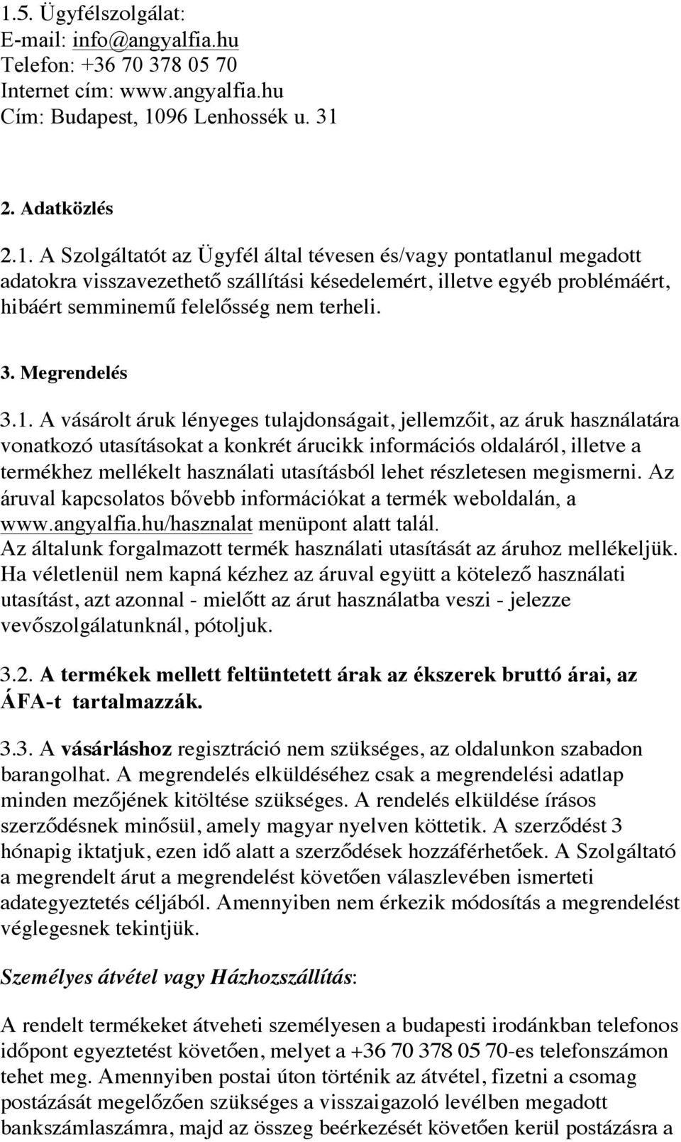 A vásárolt áruk lényeges tulajdonságait, jellemzőit, az áruk használatára vonatkozó utasításokat a konkrét árucikk információs oldaláról, illetve a termékhez mellékelt használati utasításból lehet