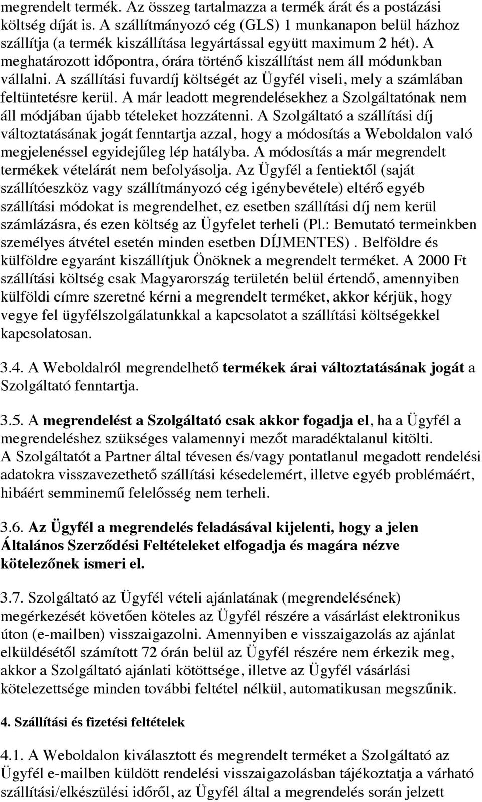 A meghatározott időpontra, órára történő kiszállítást nem áll módunkban vállalni. A szállítási fuvardíj költségét az Ügyfél viseli, mely a számlában feltüntetésre kerül.