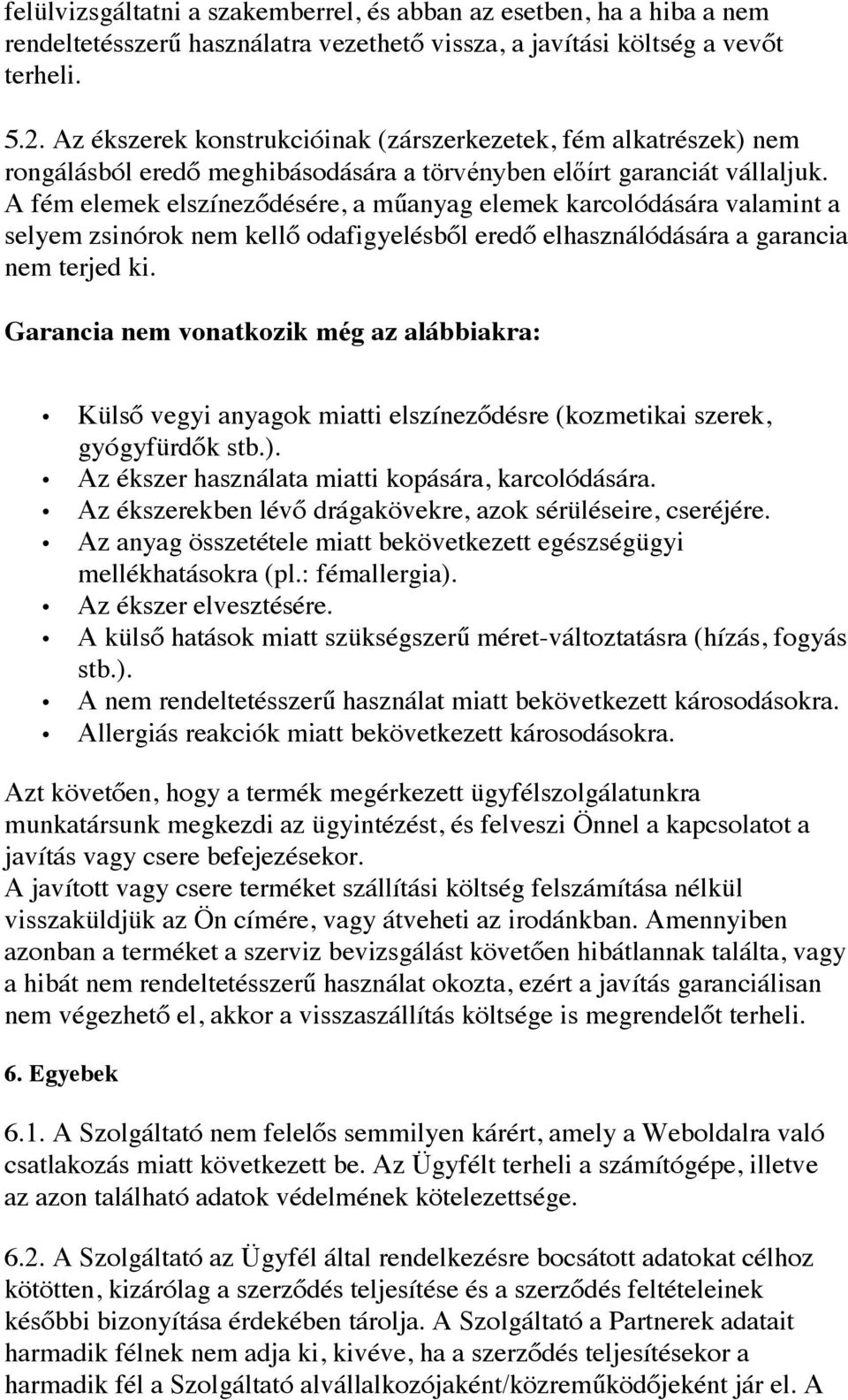 A fém elemek elszíneződésére, a műanyag elemek karcolódására valamint a selyem zsinórok nem kellő odafigyelésből eredő elhasználódására a garancia nem terjed ki.